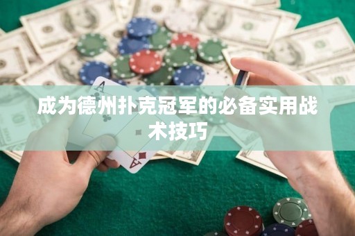 成为德州扑克冠军的必备实用战术技巧