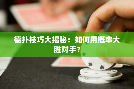 德扑技巧大揭秘：如何用概率大胜对手？