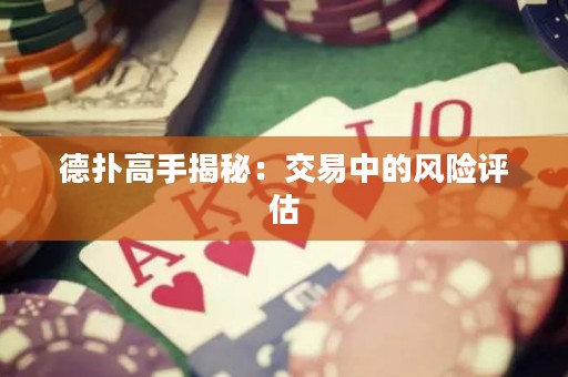 德扑高手揭秘：交易中的风险评估