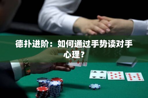 德扑进阶：如何通过手势读对手心理？