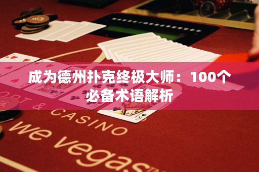 成为德州扑克终极大师：100个必备术语解析