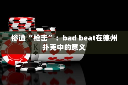 惨遭“枪击”：bad beat在德州扑克中的意义