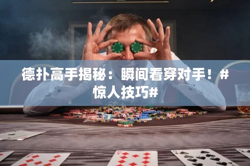 德扑高手揭秘：瞬间看穿对手！#惊人技巧#