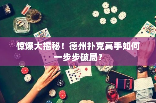 惊爆大揭秘！德州扑克高手如何一步步破局？