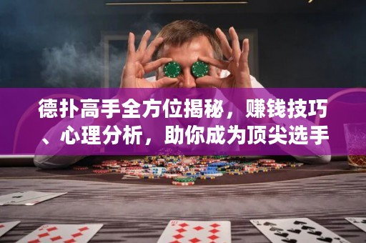 德扑高手全方位揭秘，赚钱技巧、心理分析，助你成为顶尖选手！