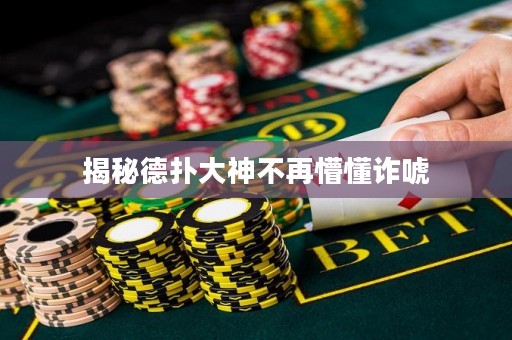 揭秘德扑大神不再懵懂诈唬