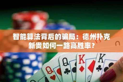 智能算法背后的骗局：德州扑克新贵如何一路高胜率？