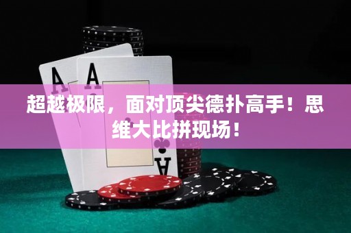 超越极限，面对顶尖德扑高手！思维大比拼现场！