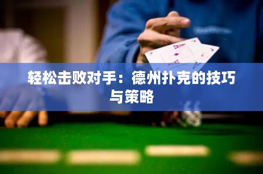 轻松击败对手：德州扑克的技巧与策略