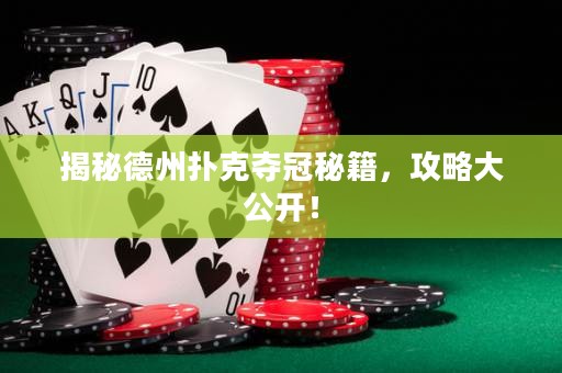 揭秘德州扑克夺冠秘籍，攻略大公开！