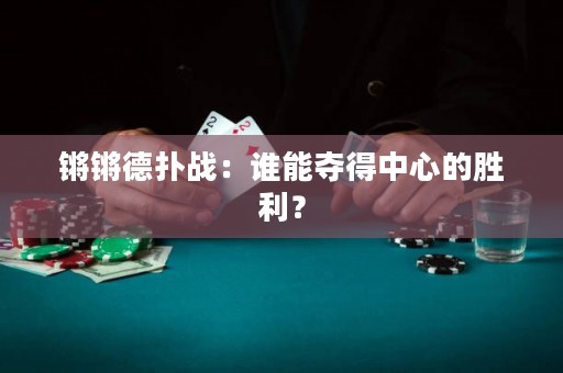 锵锵德扑战：谁能夺得中心的胜利？
