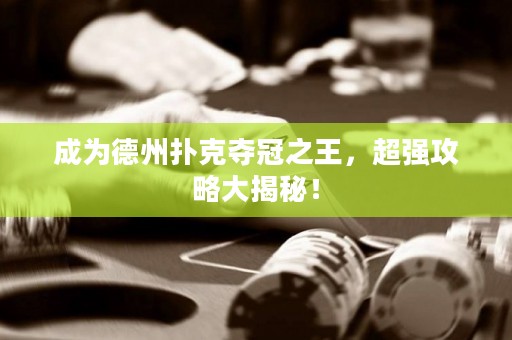 成为德州扑克夺冠之王，超强攻略大揭秘！