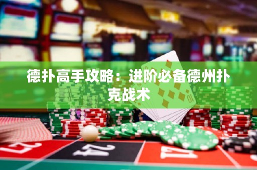 德扑高手攻略：进阶必备德州扑克战术