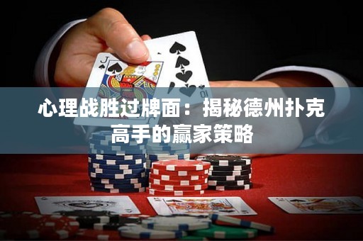 心理战胜过牌面：揭秘德州扑克高手的赢家策略